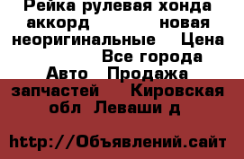 Рейка рулевая хонда аккорд 2003-2007 новая неоригинальные. › Цена ­ 15 000 - Все города Авто » Продажа запчастей   . Кировская обл.,Леваши д.